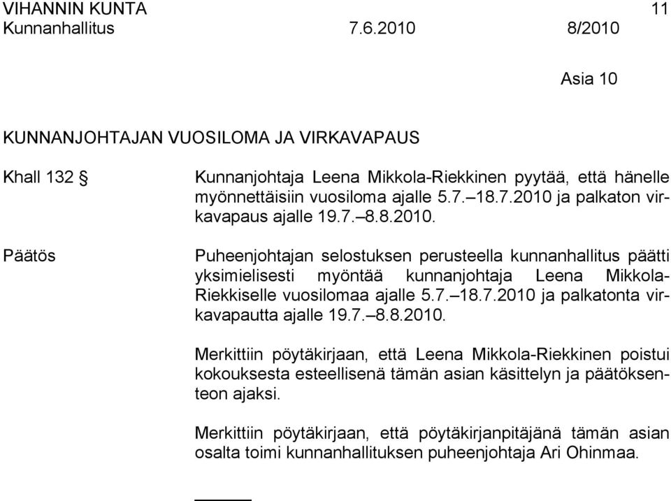7. 18.7.2010 ja palkatonta virkavapautta ajalle 19.7. 8.8.2010. Merkittiin pöytäkirjaan, että Leena Mikkola-Riekkinen poistui kokouksesta esteellisenä tämän asian käsittelyn ja päätöksenteon ajaksi.