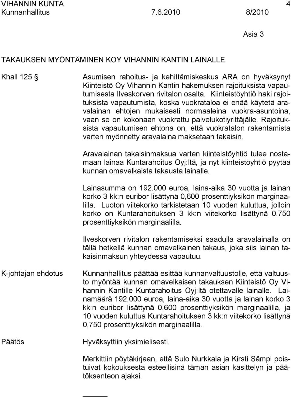 Kiinteistöyhtiö haki rajoituksista vapautumista, koska vuokrataloa ei enää käytetä aravalainan ehtojen mukaisesti normaaleina vuokra-asuntoina, vaan se on kokonaan vuokrattu palvelukotiyrittäjälle.