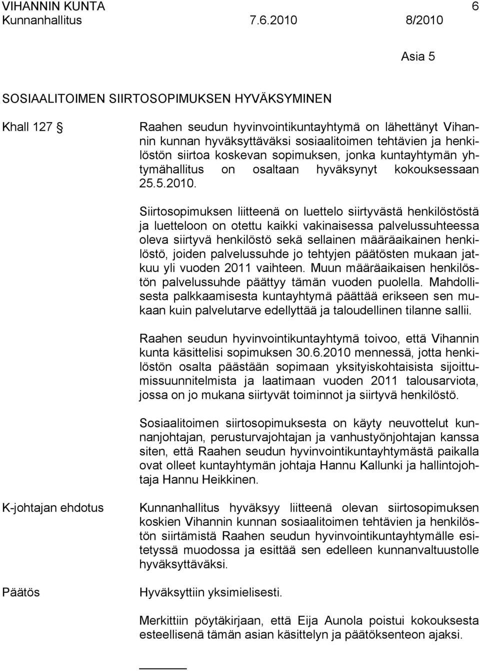 Siirtosopimuksen liitteenä on luettelo siirtyvästä henkilöstöstä ja luetteloon on otettu kaikki vakinaisessa palvelussuhteessa oleva siirtyvä henkilöstö sekä sellainen määräaikainen henkilöstö,