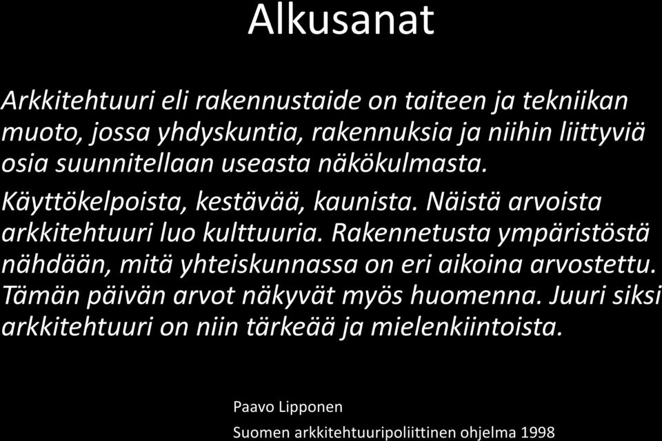 Rakennetusta ympäristöstä nähdään, mitä yhteiskunnassa on eri aikoina arvostettu. Tämän päivän arvot näkyvät myös huomenna.