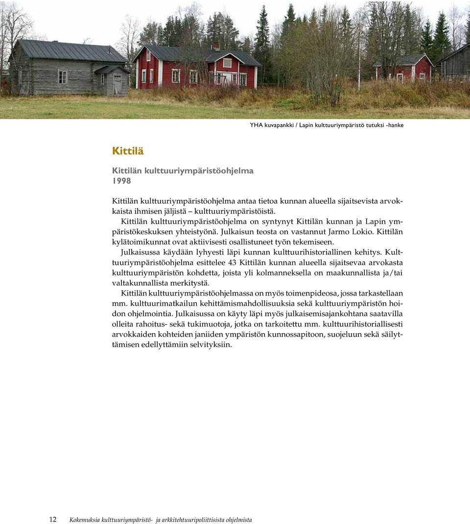 Kittilän kylätoimikunnat ovat aktiivisesti osallistuneet työn tekemiseen. Julkaisussa käydään lyhyesti läpi kunnan kulttuurihistoriallinen kehitys.