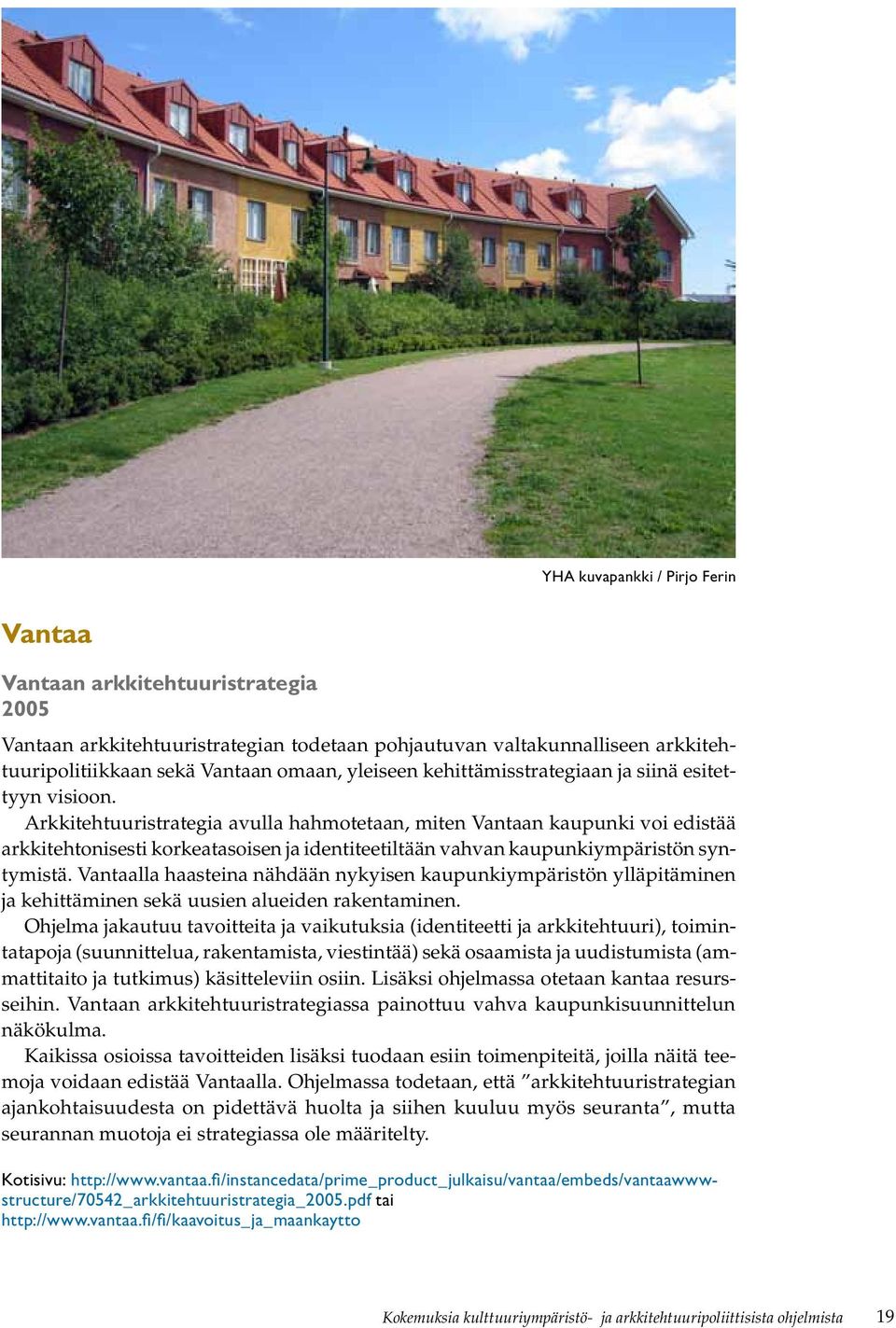 Arkkitehtuuristrategia avulla hahmotetaan, miten Vantaan kaupunki voi edistää arkkitehtonisesti korkeatasoisen ja identiteetiltään vahvan kaupunkiympäristön syntymistä.