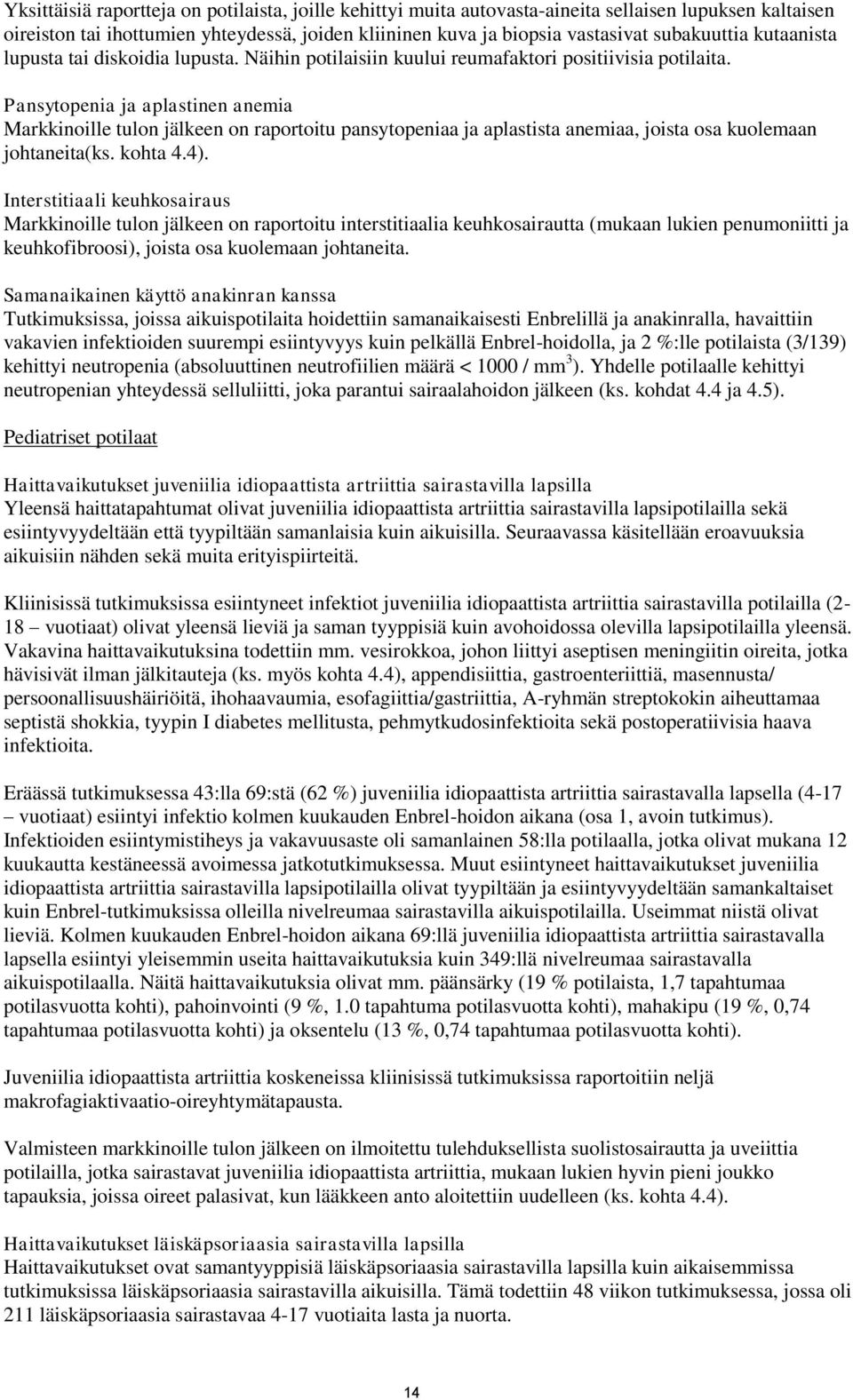 Pansytopenia ja aplastinen anemia Markkinoille tulon jälkeen on raportoitu pansytopeniaa ja aplastista anemiaa, joista osa kuolemaan johtaneita(ks. kohta 4.4).