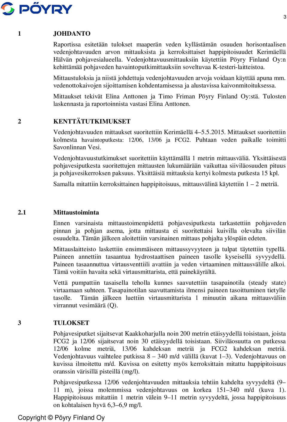 Mittaustuloksia ja niistä johdettuja vedenjohtavuuden arvoja voidaan käyttää apuna mm. vedenottokaivojen sijoittamisen kohdentamisessa ja alustavissa kaivonmitoituksessa.