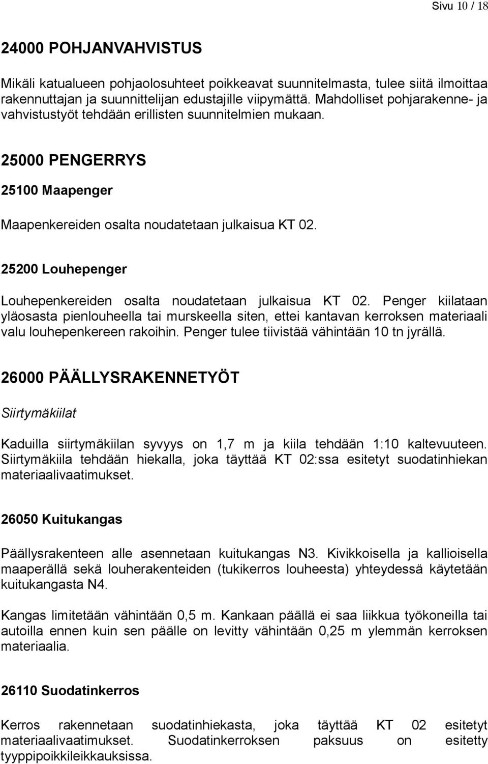 25200 Louhepenger Louhepenkereiden osalta noudatetaan julkaisua KT 02. Penger kiilataan yläosasta pienlouheella tai murskeella siten, ettei kantavan kerroksen materiaali valu louhepenkereen rakoihin.