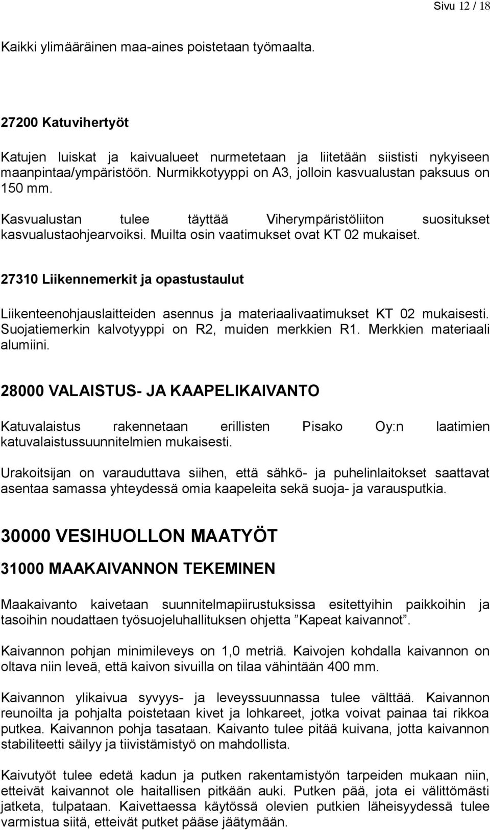 27310 Liikennemerkit ja opastustaulut Liikenteenohjauslaitteiden asennus ja materiaalivaatimukset KT 02 mukaisesti. Suojatiemerkin kalvotyyppi on R2, muiden merkkien R1. Merkkien materiaali alumiini.