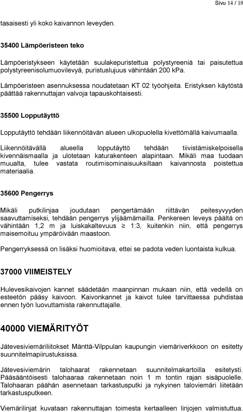 Lämpöeristeen asennuksessa noudatetaan KT 02 työohjeita. Eristyksen käytöstä päättää rakennuttajan valvoja tapauskohtaisesti.