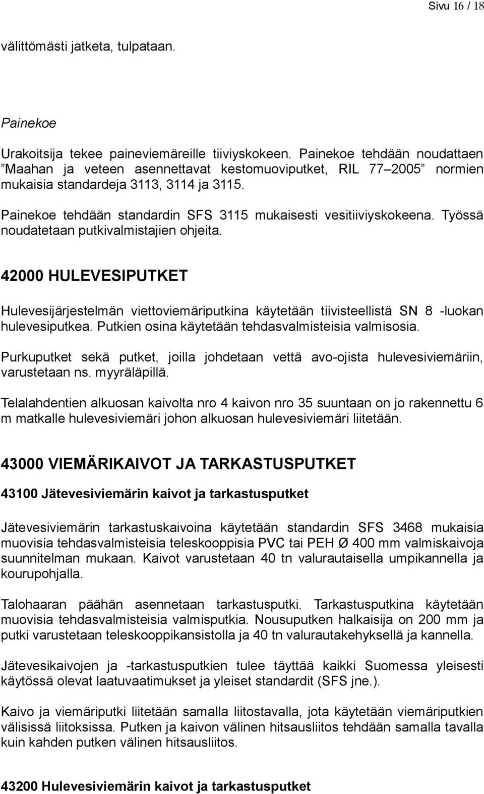 Painekoe tehdään standardin SFS 3115 mukaisesti vesitiiviyskokeena. Työssä noudatetaan putkivalmistajien ohjeita.