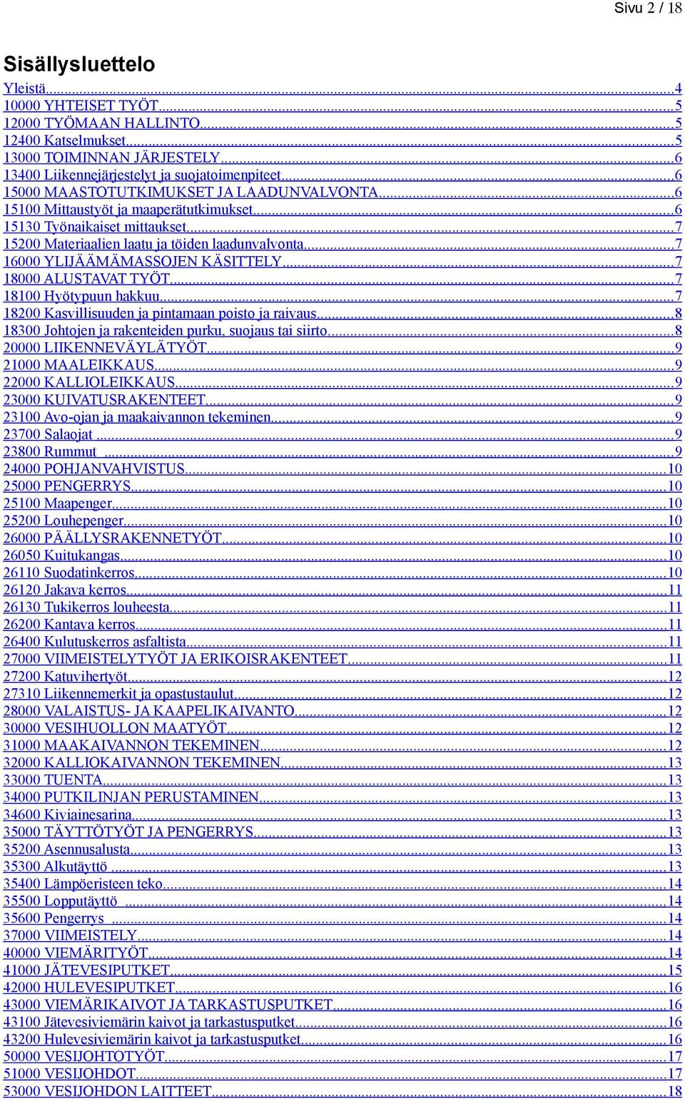 .. 7 16000 YLIJÄÄMÄMASSOJEN KÄSITTELY... 7 18000 ALUSTAVAT TYÖT... 7 18100 Hyötypuun hakkuu... 7 18200 Kasvillisuuden ja pintamaan poisto ja raivaus.