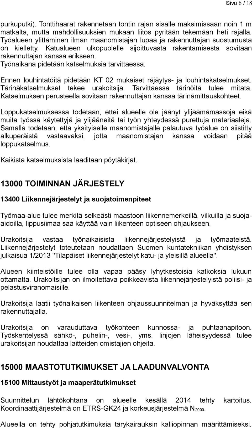 Työnaikana pidetään katselmuksia tarvittaessa. Ennen louhintatöitä pidetään KT 02 mukaiset räjäytys- ja louhintakatselmukset. Tärinäkatselmukset tekee urakoitsija. Tarvittaessa tärinöitä tulee mitata.