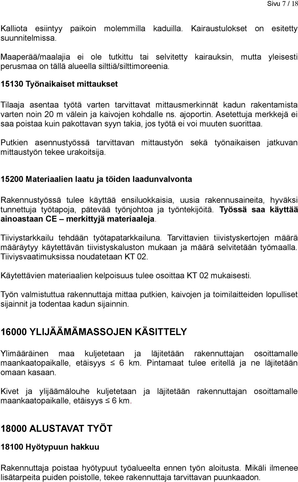 15130 Työnaikaiset mittaukset Tilaaja asentaa työtä varten tarvittavat mittausmerkinnät kadun rakentamista varten noin 20 m välein ja kaivojen kohdalle ns. ajoportin.