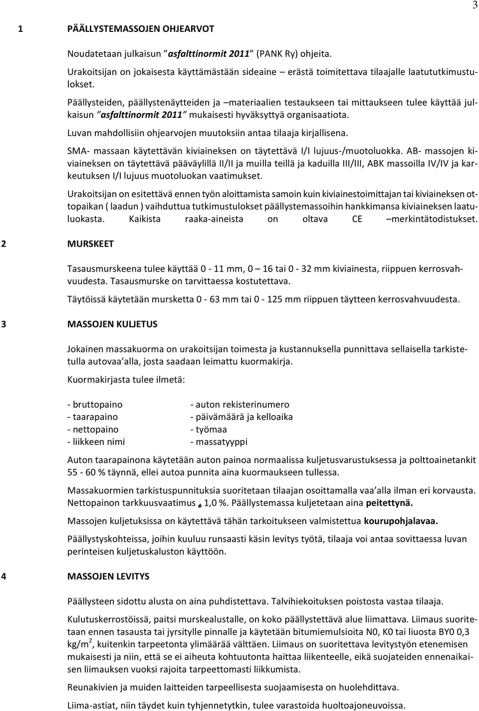 Päällysteiden, päällystenäytteiden ja materiaalien testaukseen tai mittaukseen tulee käyttää julkaisun asfalttinormit 2011 mukaisesti hyväksyttyä organisaatiota.