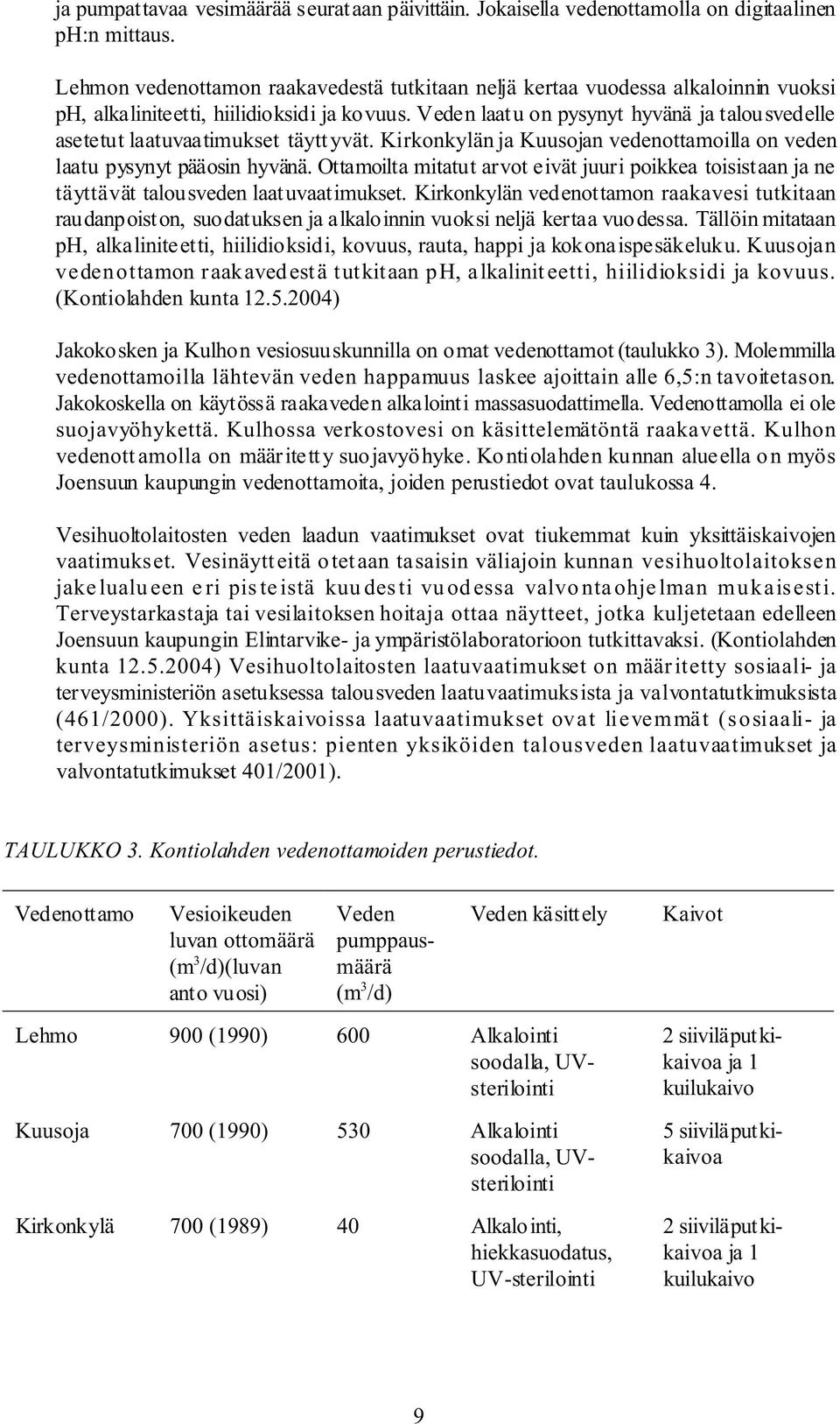 Veden laatu on pysynyt hyvänä ja talousvedelle asetetut laatuvaatimukset täytt yvät. Kirkonkylän ja Kuusojan vedenottamoilla on veden laatu pysynyt pääosin hyvänä.