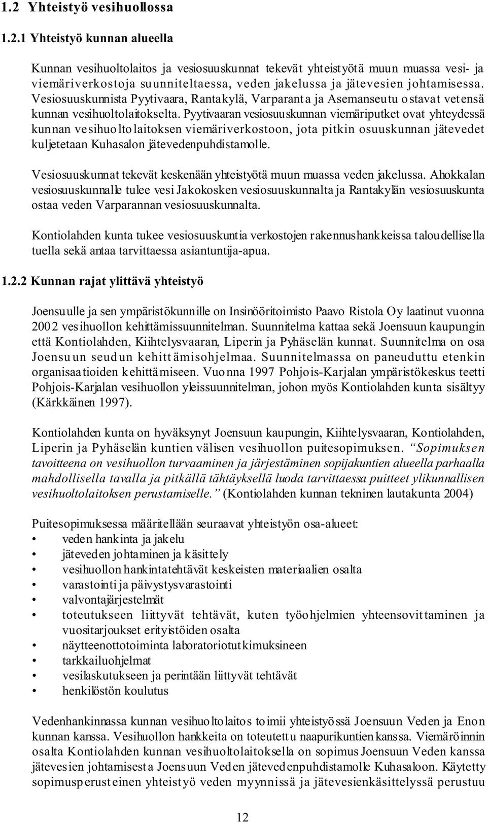 Pyytivaaran vesiosuuskunnan viemäriputket ovat yhteydessä kunnan vesihuo ltolaitoksen viemäriverkostoon, jota pitkin osuuskunnan jätevedet kuljetetaan Kuhasalon jätevedenpuhdistamolle.