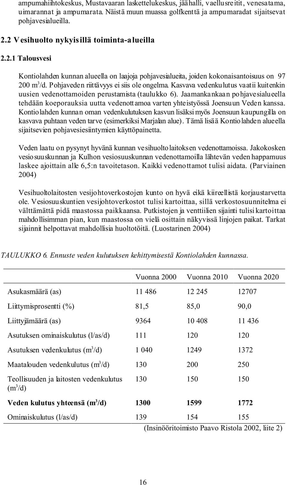 Pohjaveden riittävyys ei siis ole ongelma. Kasvava vedenkulutus vaatii kuitenkin uusien vedenottamoiden perustamista (taulukko 6).
