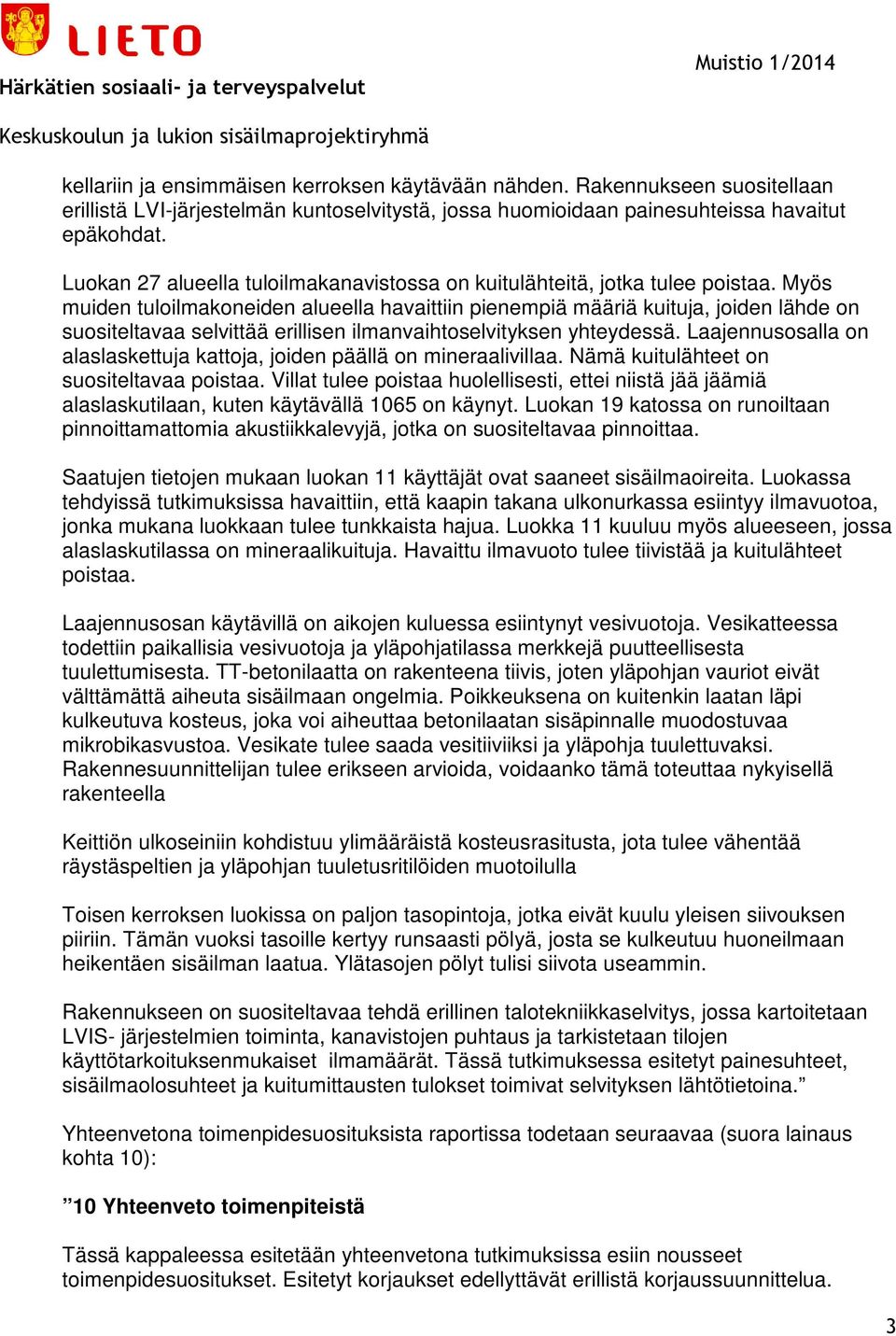Myös muiden tuloilmakoneiden alueella havaittiin pienempiä määriä kuituja, joiden lähde on suositeltavaa selvittää erillisen ilmanvaihtoselvityksen yhteydessä.