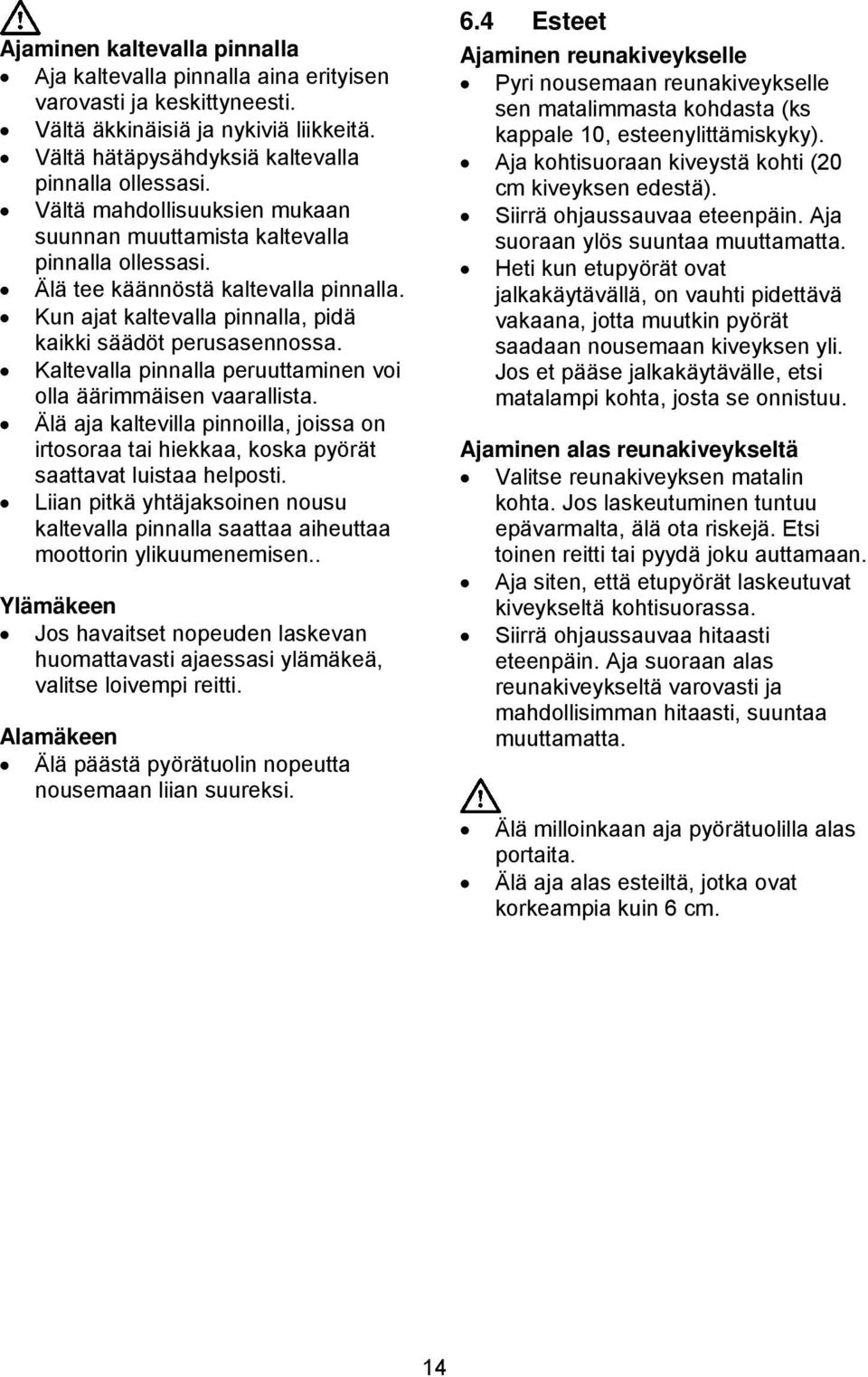 Kaltevalla pinnalla peruuttaminen voi olla äärimmäisen vaarallista. Älä aja kaltevilla pinnoilla, joissa on irtosoraa tai hiekkaa, koska pyörät saattavat luistaa helposti.