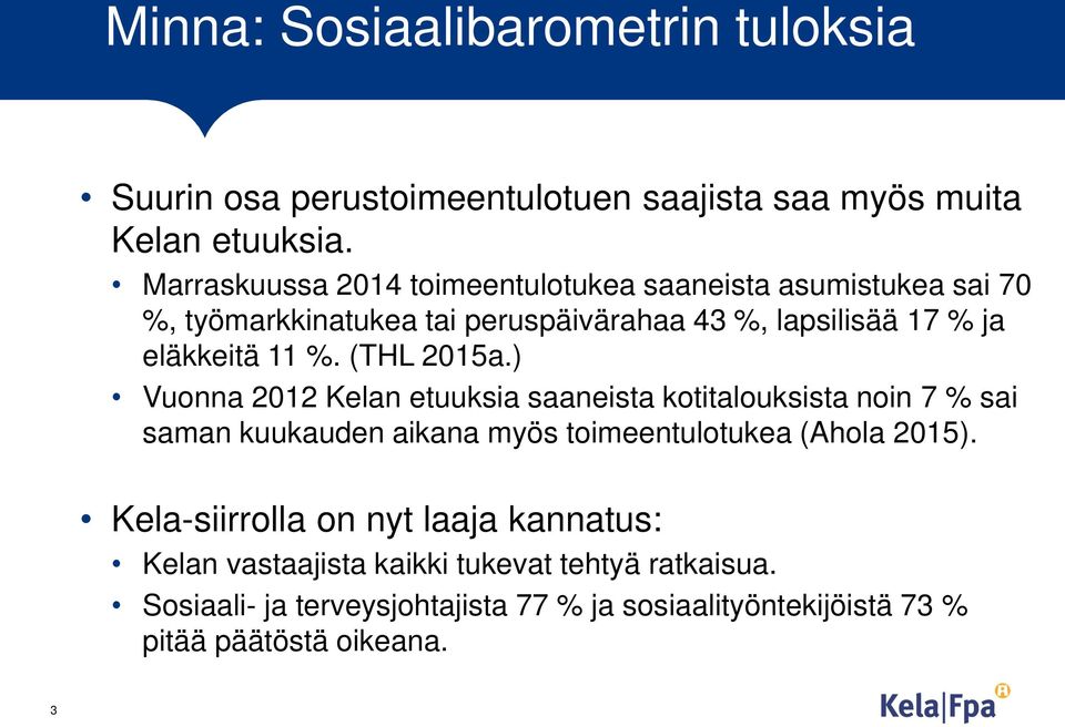 %. (THL 2015a.) Vuonna 2012 Kelan etuuksia saaneista kotitalouksista noin 7 % sai saman kuukauden aikana myös toimeentulotukea (Ahola 2015).
