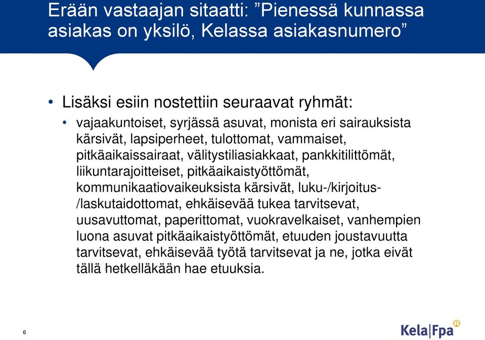 pitkäaikaistyöttömät, kommunikaatiovaikeuksista kärsivät, luku-/kirjoitus- /laskutaidottomat, ehkäisevää tukea tarvitsevat, uusavuttomat, paperittomat,