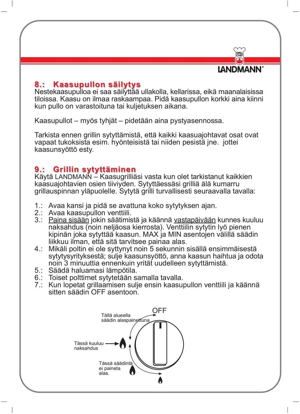 Tarkista ennen grillin sytyttämistä, että kaikki kaasuajohtavat osat ovat vapaat tukoksista esim. hyönteisistä tai niiden pesistä jne. jottei kaasunsyöttö esty. 9.