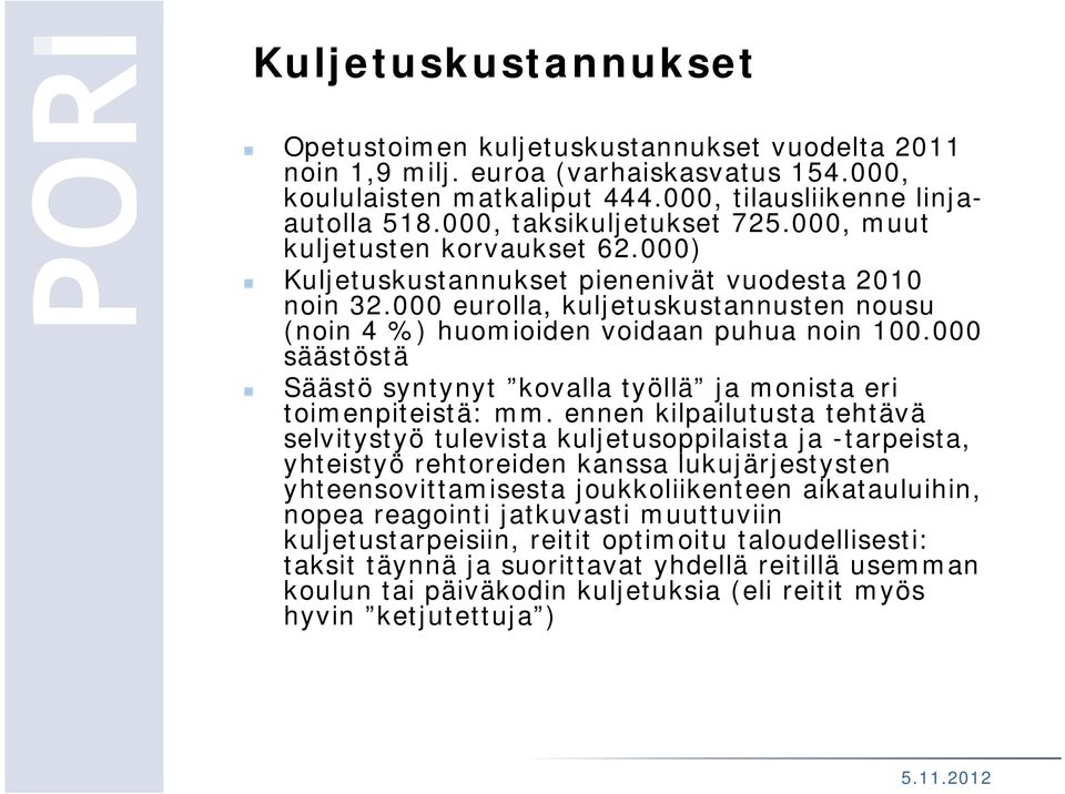 000 eurolla, kuljetuskustannusten nousu (noin 4 %) huomioiden voidaan puhua noin 100.000 säästöstä Säästö syntynyt kovalla työllä ja monista eri toimenpiteistä: mm.