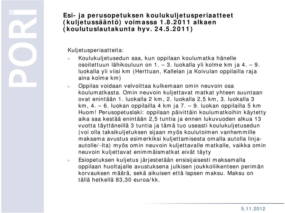 luokalla yli viisi km (Herttuan, Kallelan ja Koivulan oppilailla raja aina kolme km) Oppilas voidaan velvoittaa kulkemaan omin neuvoin osa koulumatkasta.