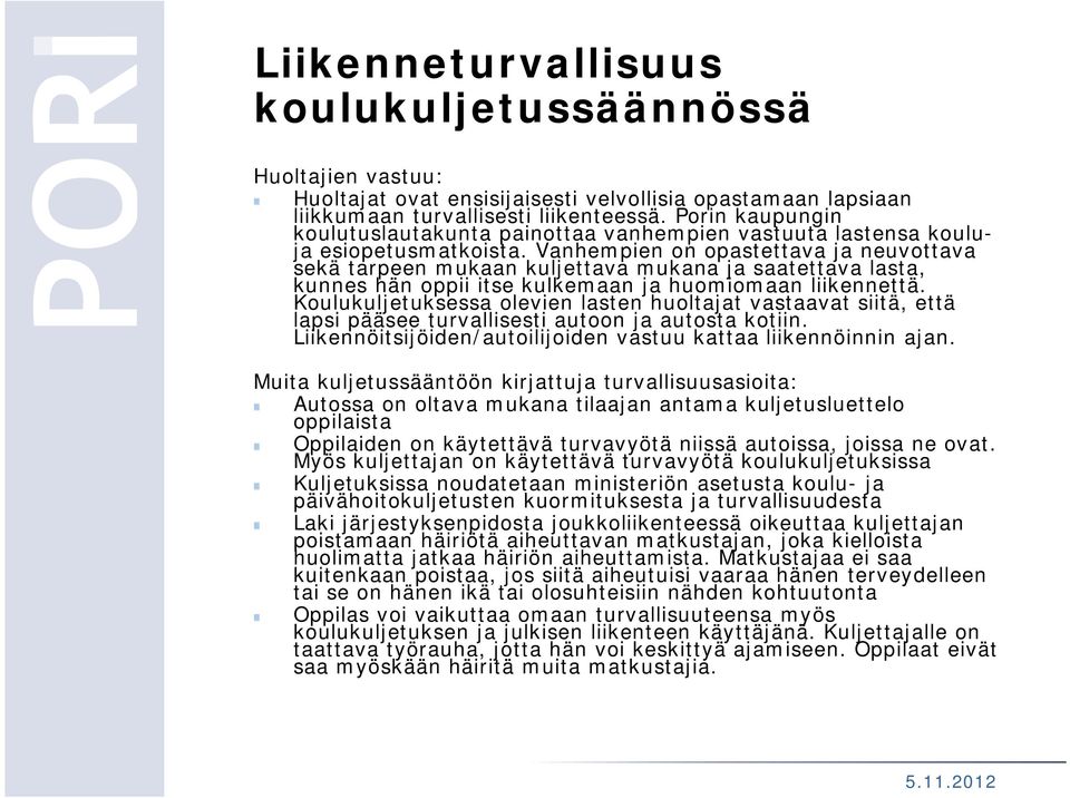 Vanhempien on opastettava ja neuvottava sekä tarpeen mukaan kuljettava mukana ja saatettava lasta, kunnes hän oppii itse kulkemaan ja huomiomaan liikennettä.