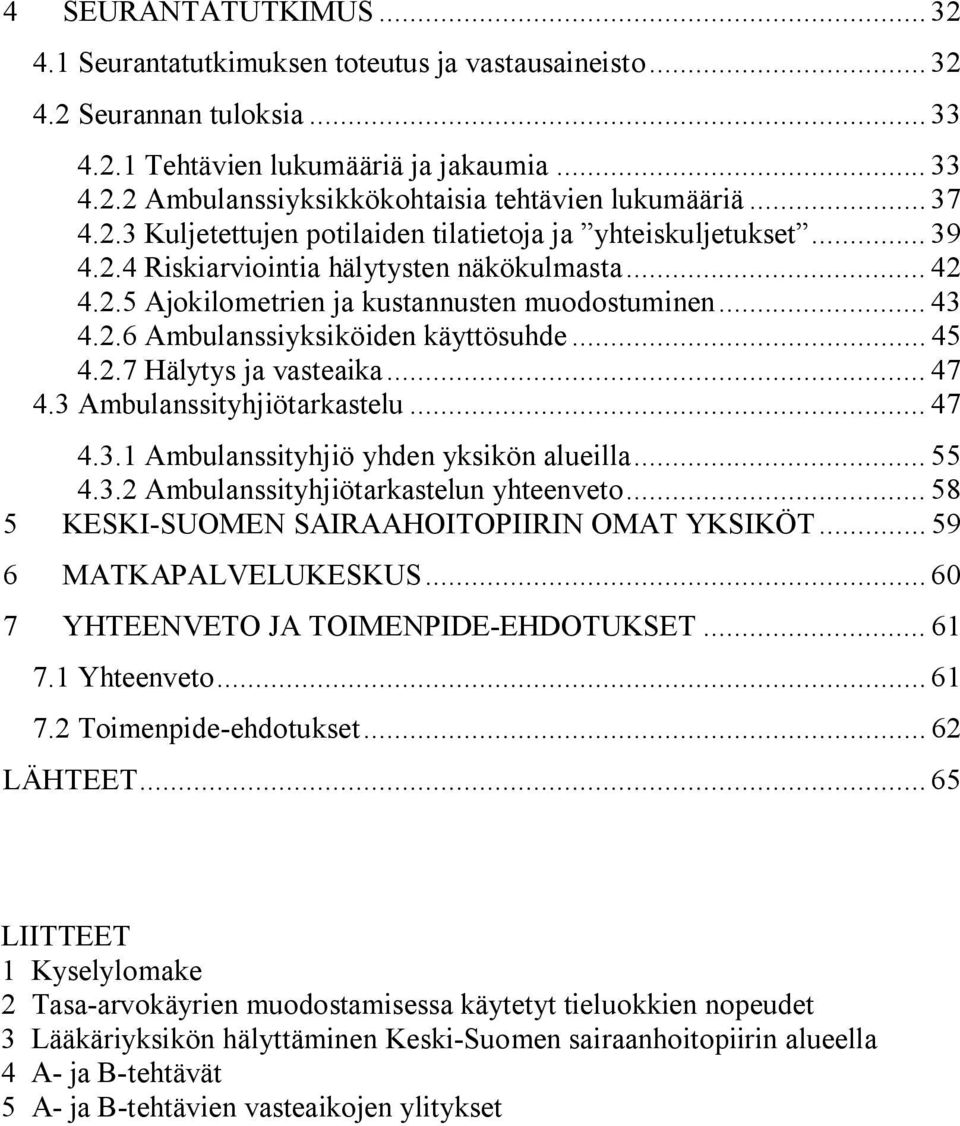 .. 45 4.2.7 Hälytys ja vasteaika... 47 4.3 Ambulanssityhjiötarkastelu... 47 4.3.1 Ambulanssityhjiö yhden yksikön alueilla... 55 4.3.2 Ambulanssityhjiötarkastelun yhteenveto.