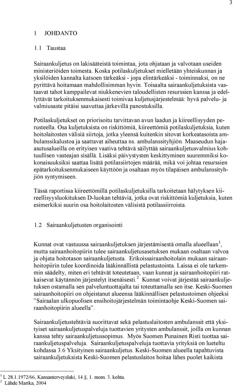 Toisaalta sairaankuljetuksista vastaavat tahot kamppailevat niukkenevien taloudellisten resurssien kanssa ja edellyttävät tarkoituksenmukaisesti toimivaa kuljetusjärjestelmää: hyvä palvelu ja