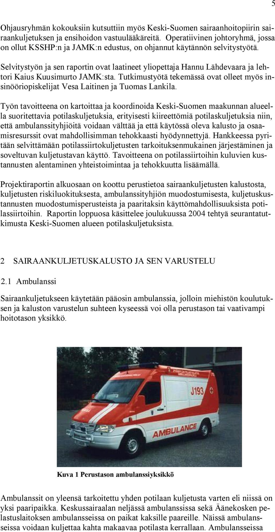 Selvitystyön ja sen raportin ovat laatineet yliopettaja Hannu Lähdevaara ja lehtori Kaius Kuusimurto JAMK:sta.