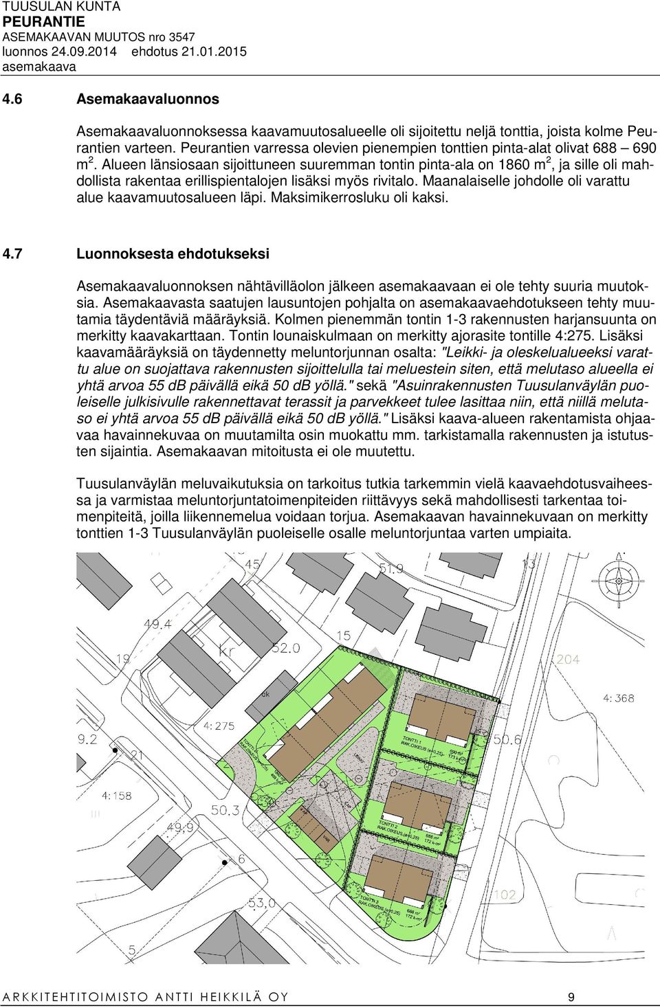 Alueen länsiosaan sijoittuneen suuremman tontin pinta-ala on 1860 m2, ja sille oli mahdollista rakentaa erillispientalojen lisäksi myös rivitalo.