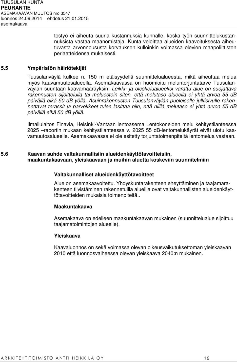 5 Ympäristön häiriötekijät Tuusulanväylä kulkee n. 150 m etäisyydellä suunnittelualueesta, mikä aiheuttaa melua myös kaavamuutosalueella.