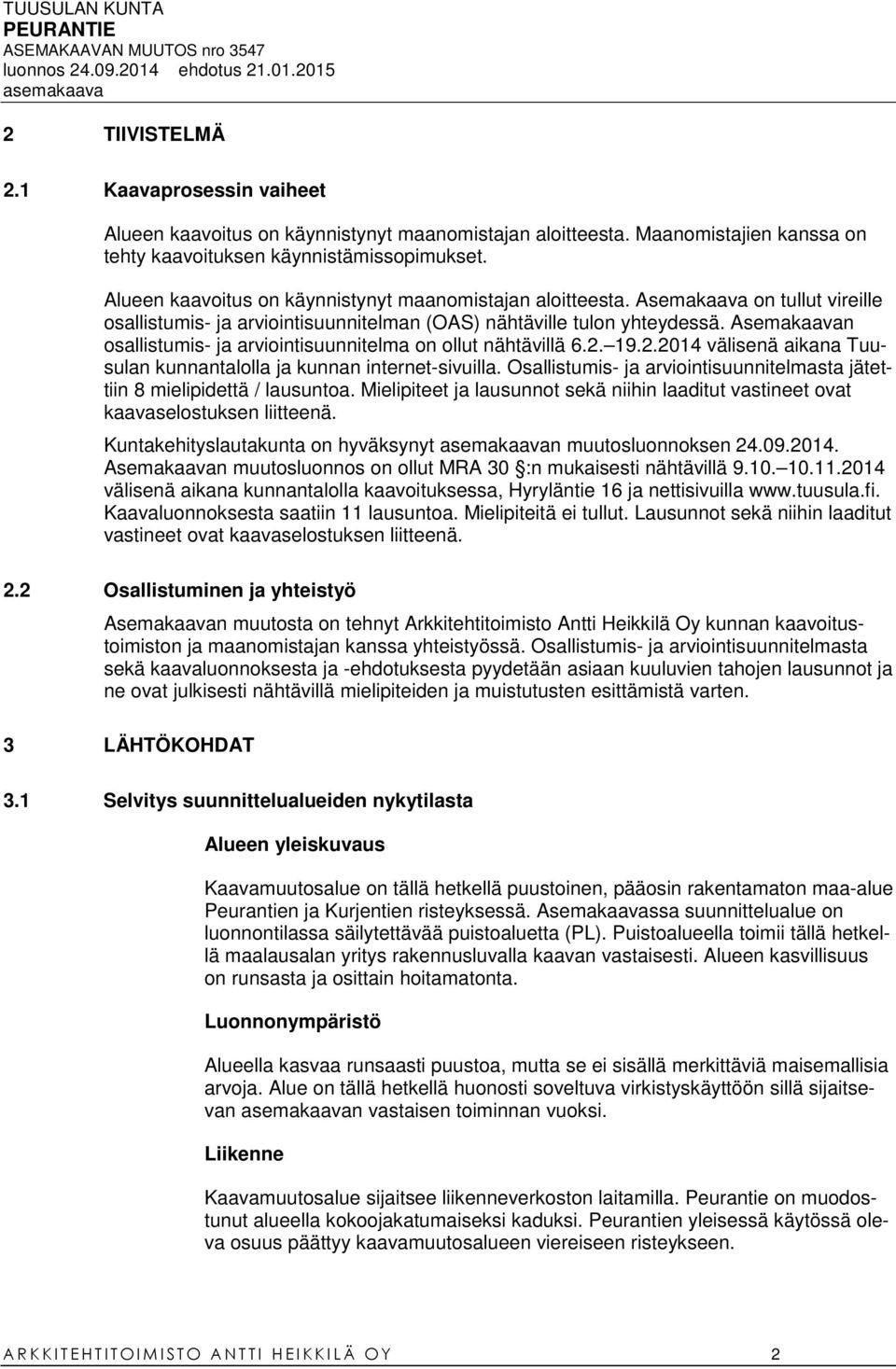 Asemakaavan osallistumis- ja arviointisuunnitelma on ollut nähtävillä 6.2. 19.2.2014 välisenä aikana Tuusulan kunnantalolla ja kunnan internet-sivuilla.