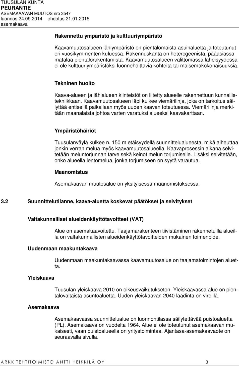 Tekninen huolto Kaava-alueen ja lähialueen kiinteistöt on liitetty alueelle rakennettuun kunnallistekniikkaan.