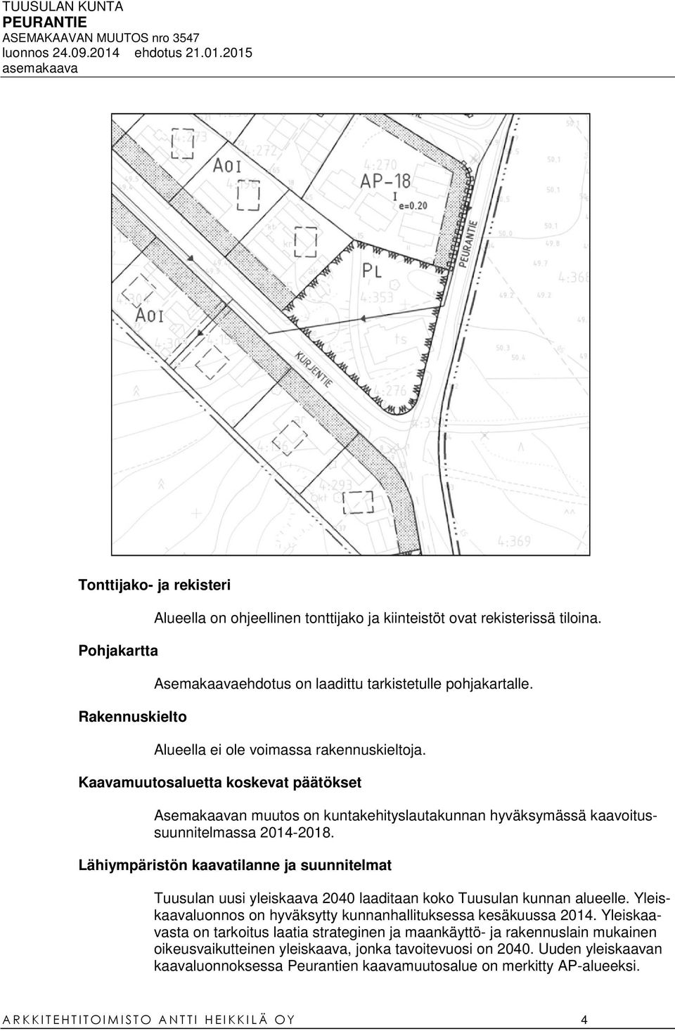 Lähiympäristön kaavatilanne ja suunnitelmat Tuusulan uusi yleiskaava 2040 laaditaan koko Tuusulan kunnan alueelle. Yleiskaavaluonnos on hyväksytty kunnanhallituksessa kesäkuussa 2014.