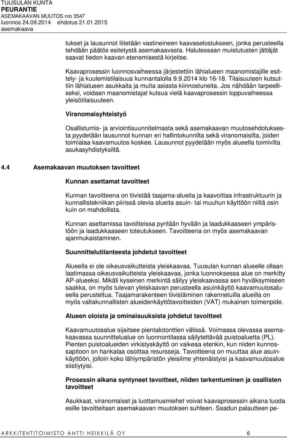 Tilaisuuteen kutsuttiin lähialueen asukkaita ja muita asiasta kiinnostuneita. Jos nähdään tarpeelliseksi, voidaan maanomistajat kutsua vielä kaavaprosessin loppuvaiheessa yleisötilaisuuteen.