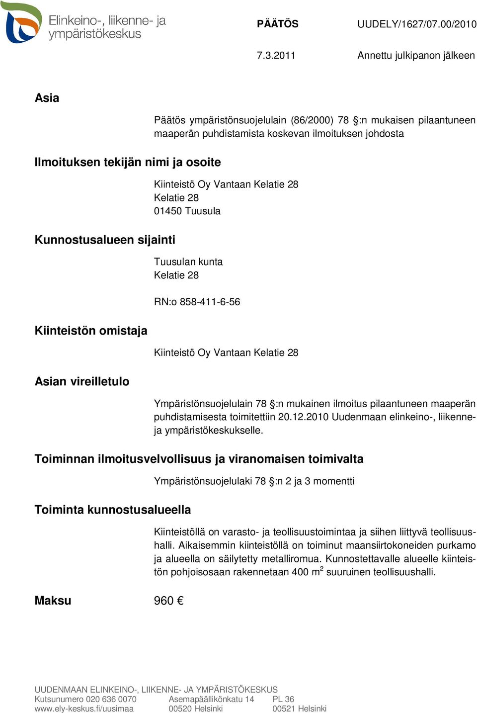 pilaantuneen maaperän puhdistamista koskevan ilmoituksen johdosta Kiinteistö Oy Vantaan Kelatie 28 Kelatie 28 01450 Tuusula Tuusulan kunta Kelatie 28 RN:o 858-411-6-56 Kiinteistö Oy Vantaan Kelatie