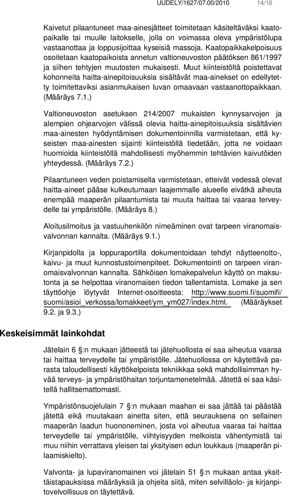 massoja. Kaatopaikkakelpoisuus osoitetaan kaatopaikoista annetun valtioneuvoston päätöksen 861/1997 ja siihen tehtyjen muutosten mukaisesti.