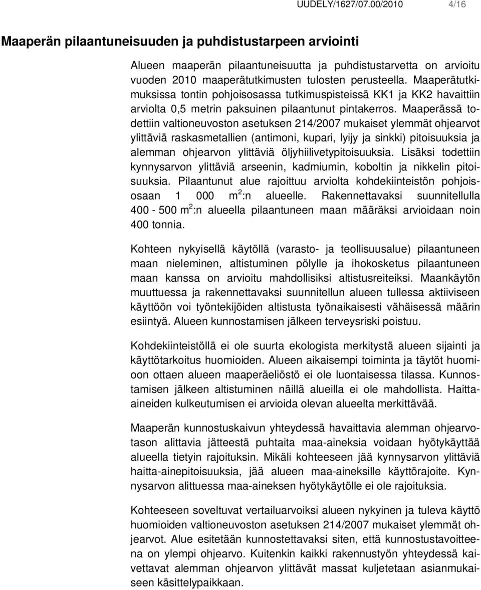 Maaperätutkimuksissa tontin pohjoisosassa tutkimuspisteissä KK1 ja KK2 havaittiin arviolta 0,5 metrin paksuinen pilaantunut pintakerros.