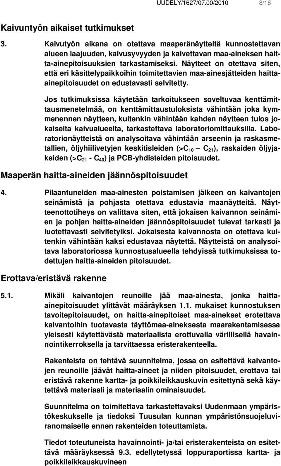 Näytteet on otettava siten, että eri käsittelypaikkoihin toimitettavien maa-ainesjätteiden haittaainepitoisuudet on edustavasti selvitetty.