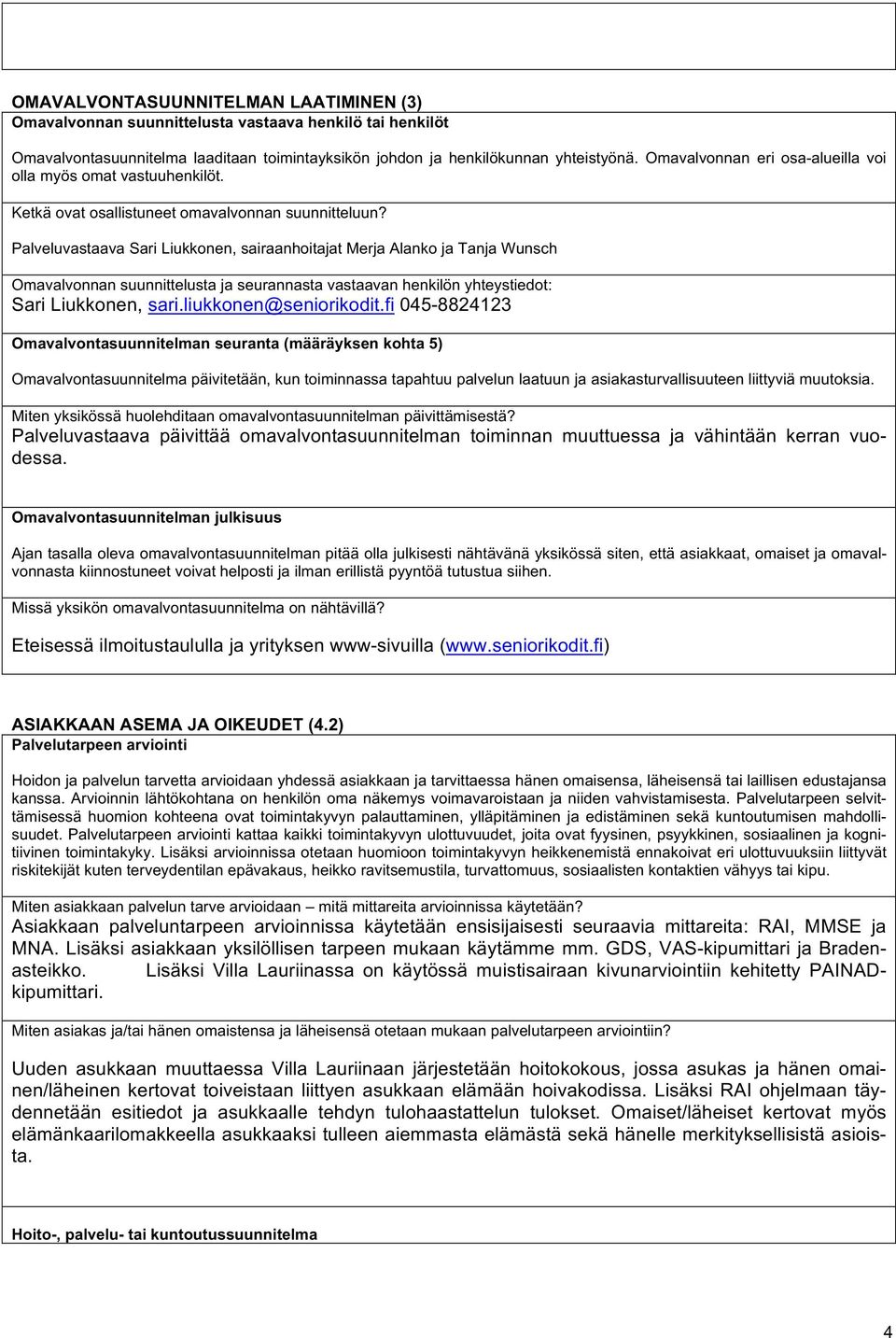 Palveluvastaava Sari Liukkonen, sairaanhoitajat Merja Alanko ja Tanja Wunsch Omavalvonnan suunnittelusta ja seurannasta vastaavan henkilön yhteystiedot: Sari Liukkonen, sari.liukkonen@seniorikodit.