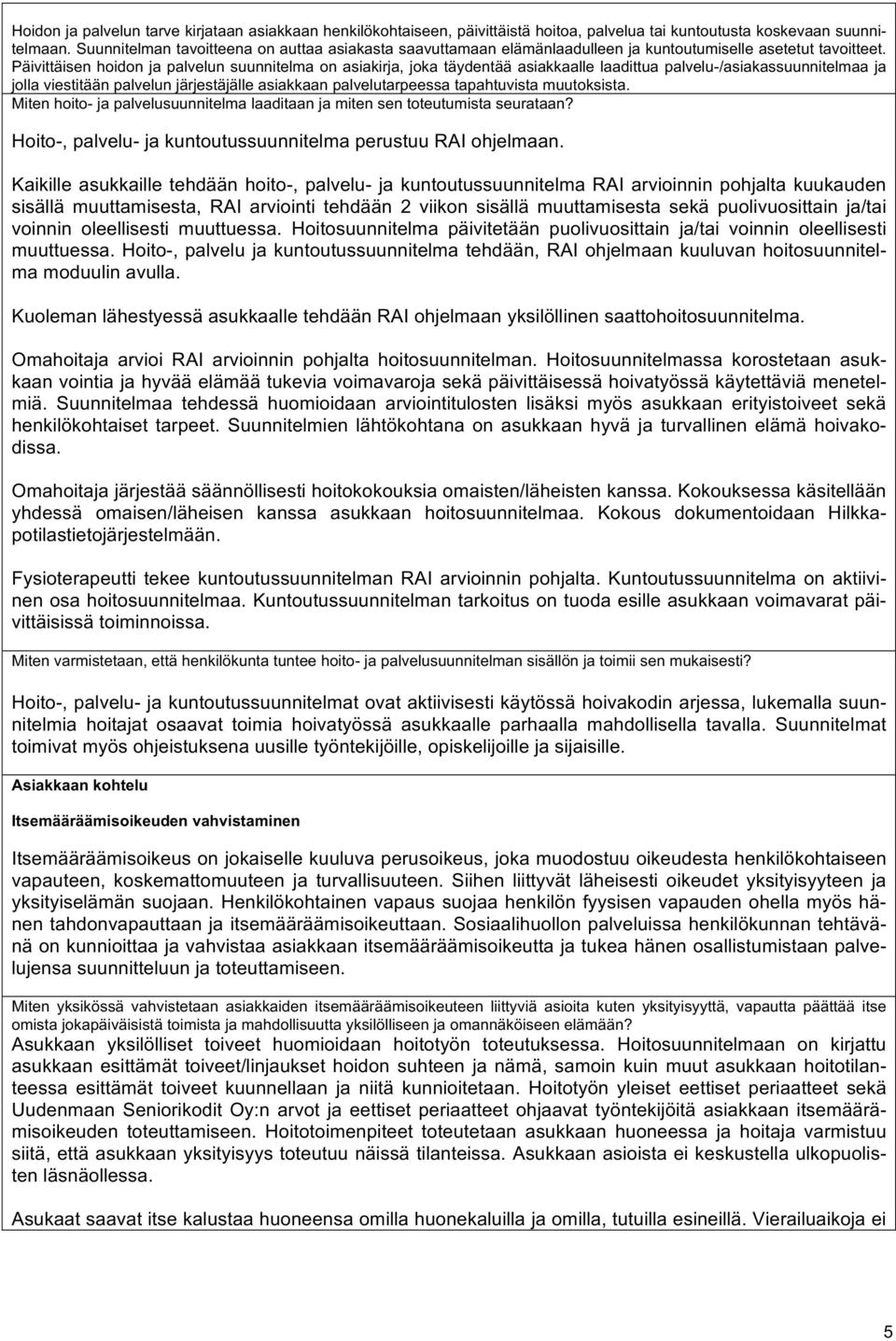Päivittäisen hoidon ja palvelun suunnitelma on asiakirja, joka täydentää asiakkaalle laadittua palvelu-/asiakassuunnitelmaa ja jolla viestitään palvelun järjestäjälle asiakkaan palvelutarpeessa