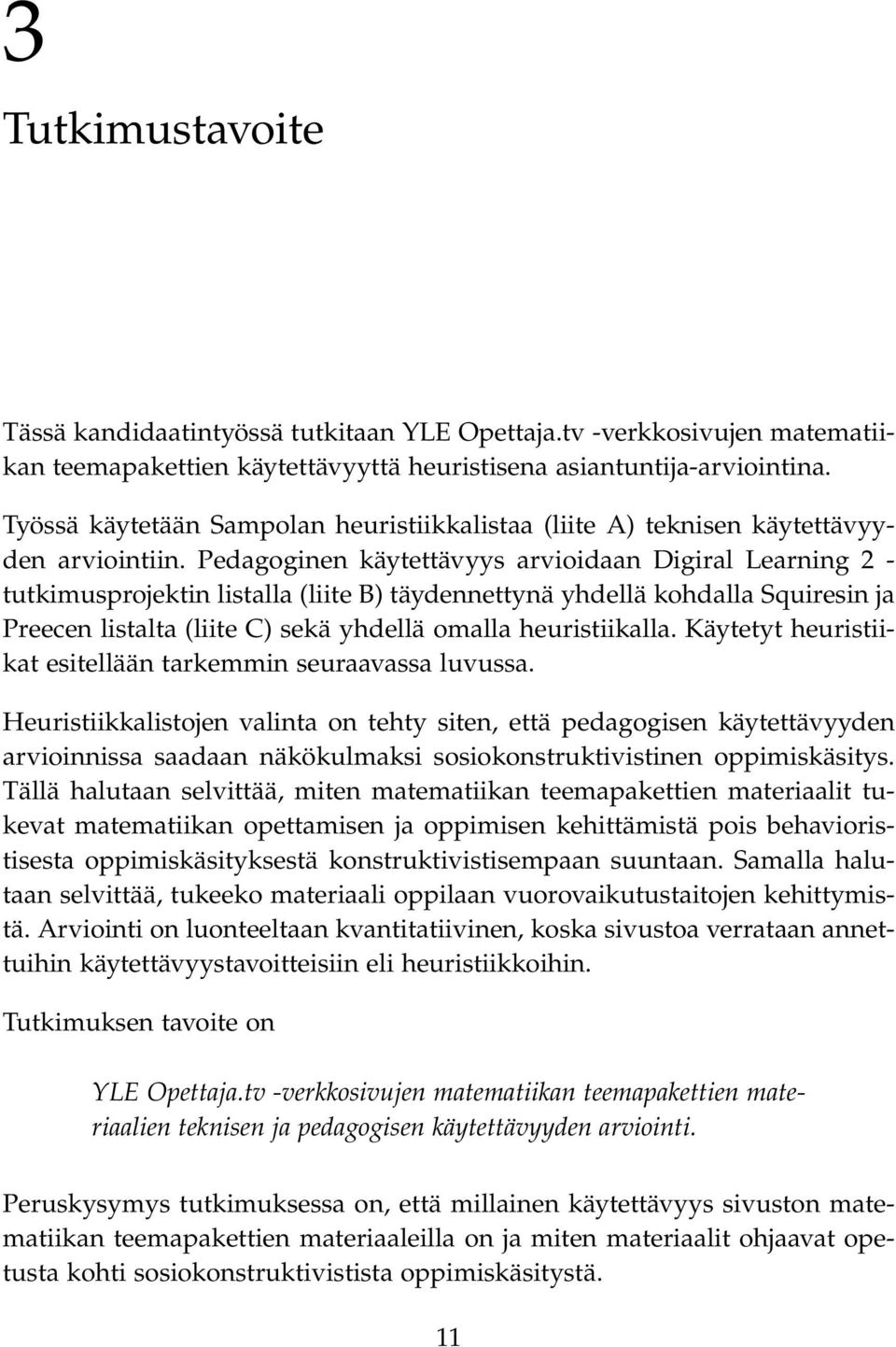 Pedagoginen käytettävyys arvioidaan Digiral Learning 2 - tutkimusprojektin listalla (liite B) täydennettynä yhdellä kohdalla Squiresin ja Preecen listalta (liite C) sekä yhdellä omalla heuristiikalla.