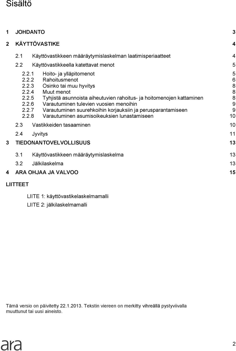 2.8 Varautuminen asumisoikeuksien lunastamiseen 10 2.3 Vastikkeiden tasaaminen 10 2.4 Jyvitys 11 3 TIEDONANTOVELVOLLISUUS 13 3.1 Käyttövastikkeen määräytymislaskelma 13 3.