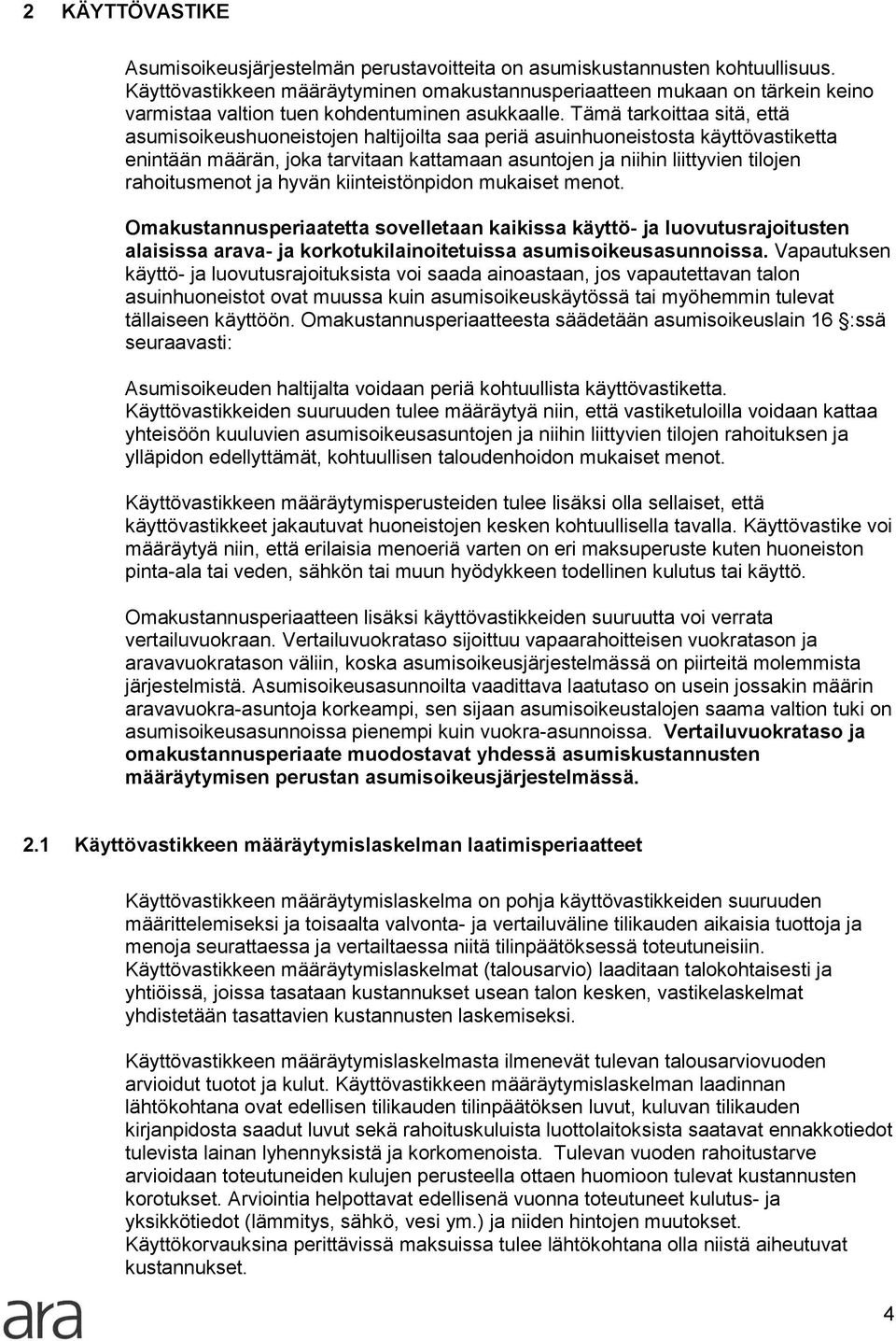 Tämä tarkoittaa sitä, että asumisoikeushuoneistojen haltijoilta saa periä asuinhuoneistosta käyttövastiketta enintään määrän, joka tarvitaan kattamaan asuntojen ja niihin liittyvien tilojen