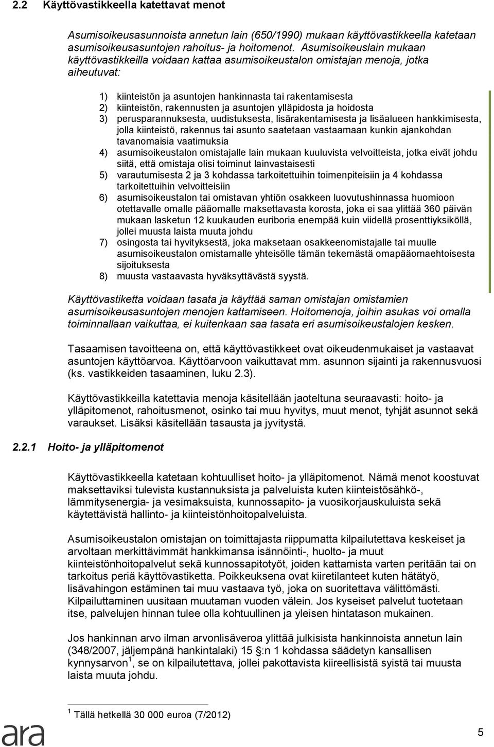 ja asuntojen ylläpidosta ja hoidosta 3) perusparannuksesta, uudistuksesta, lisärakentamisesta ja lisäalueen hankkimisesta, jolla kiinteistö, rakennus tai asunto saatetaan vastaamaan kunkin ajankohdan