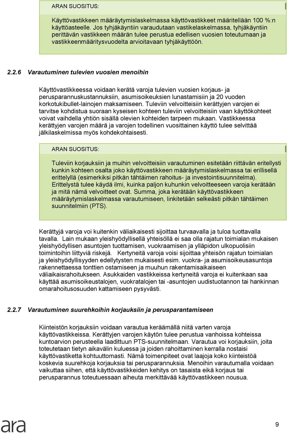 2.6 Varautuminen tulevien vuosien menoihin Käyttövastikkeessa voidaan kerätä varoja tulevien vuosien korjaus- ja perusparannuskustannuksiin, asumisoikeuksien lunastamisiin ja 20 vuoden