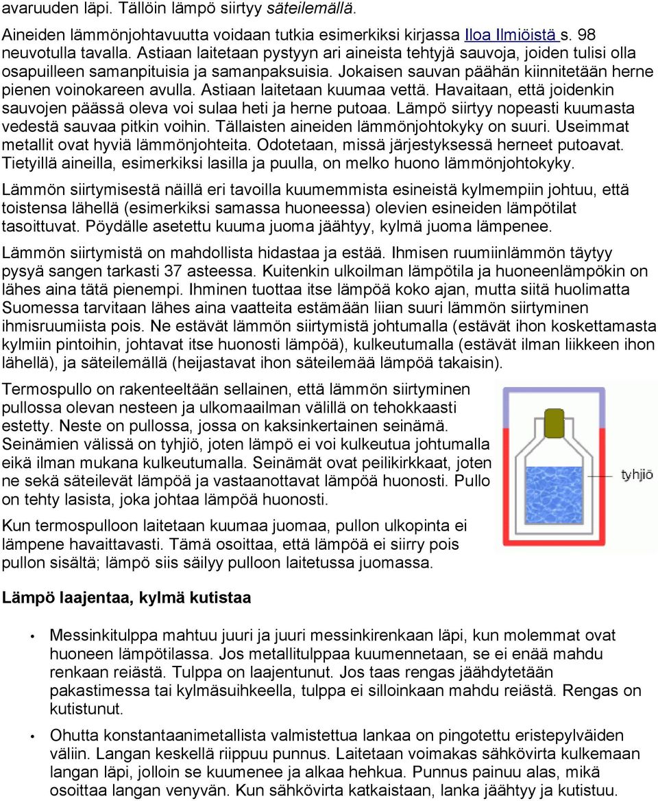 Astiaan laitetaan kuumaa vettä. Havaitaan, että joidenkin sauvojen päässä oleva voi sulaa heti ja herne putoaa. Lämpö siirtyy nopeasti kuumasta vedestä sauvaa pitkin voihin.