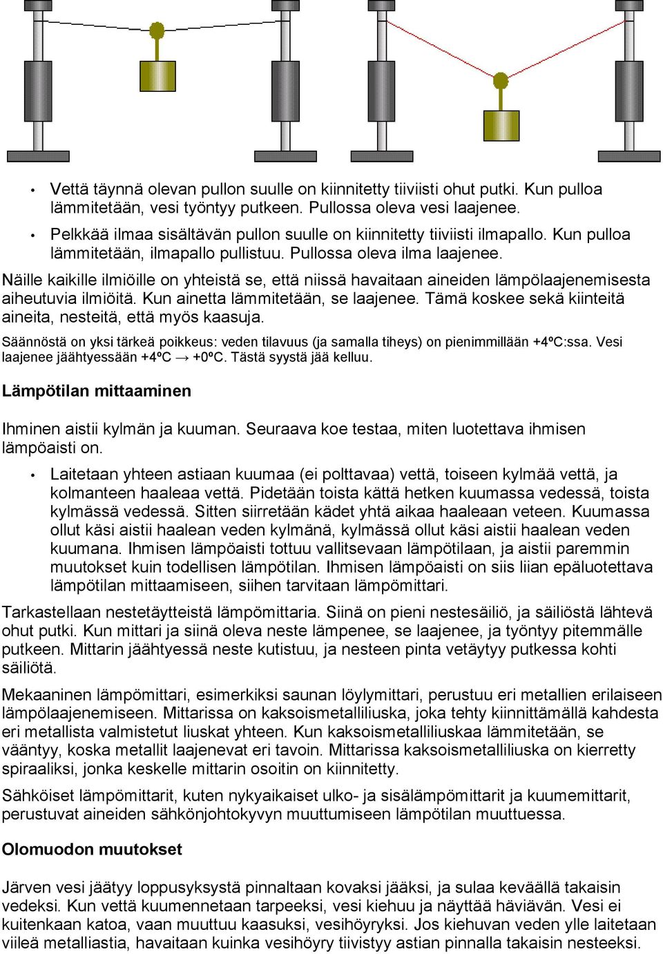 Näille kaikille ilmiöille on yhteistä se, että niissä havaitaan aineiden lämpölaajenemisesta aiheutuvia ilmiöitä. Kun ainetta lämmitetään, se laajenee.