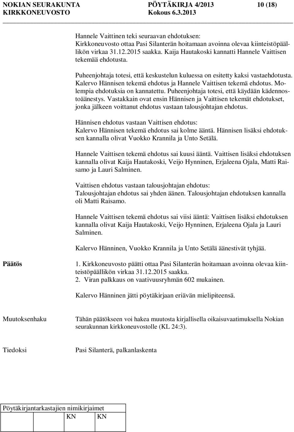 Kalervo Hännisen tekemä ehdotus ja Hannele Vaittisen tekemä ehdotus. Molempia ehdotuksia on kannatettu. Puheenjohtaja totesi, että käydään kädennostoäänestys.